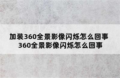 加装360全景影像闪烁怎么回事 360全景影像闪烁怎么回事